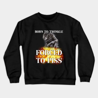 born to twinkle forced to piss Crewneck Sweatshirt